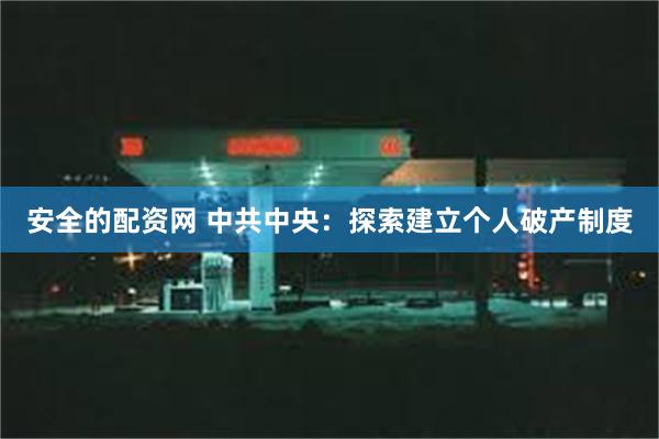 安全的配资网 中共中央：探索建立个人破产制度