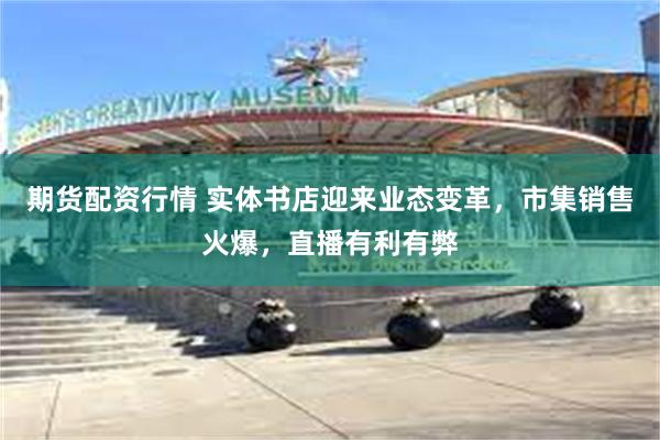 期货配资行情 实体书店迎来业态变革，市集销售火爆，直播有利有弊