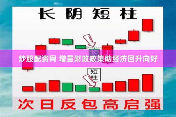 炒股配资网 增量财政政策助经济回升向好