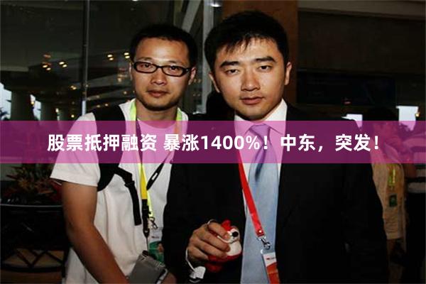 股票抵押融资 暴涨1400%！中东，突发！