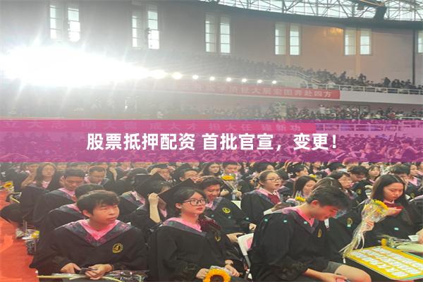 股票抵押配资 首批官宣，变更！